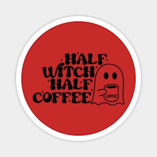 Half Witch Half Coffee - Magical and Caffeinated T-Shirt for Enchanting Souls Magnet